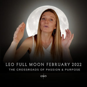 Bonus – Full Moon in Leo February 2022 | Standing at the Crossroads of Passion & Purpose | Embodied Astrology